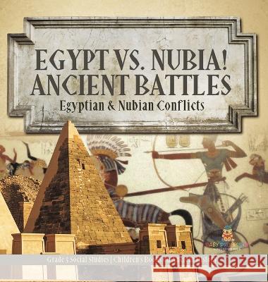 Egypt vs. Nubia! Ancient Battles: Egyptian & Nubian Conflicts Grade 5 Social Studies Children\'s Books on Ancient History Baby Professor 9781541986831 Baby Professor - książka