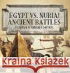 Egypt vs. Nubia! Ancient Battles: Egyptian & Nubian Conflicts Grade 5 Social Studies Children\'s Books on Ancient History Baby Professor 9781541986831 Baby Professor