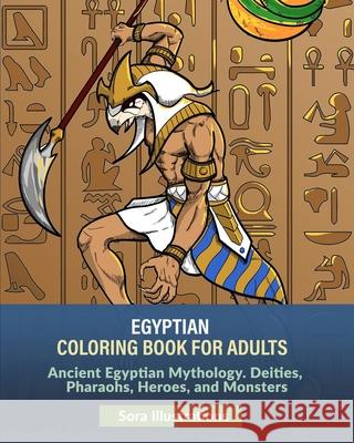 Egyptian Coloring Book for Adults: Ancient Egyptian Mythology. Deities, Pharaohs, Heroes, and Monsters Sora Illustrations 9781649920140 Sora Publications - książka