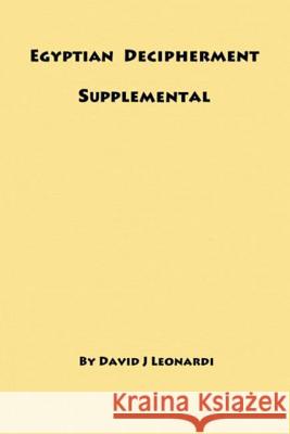 Egyptian Decipherment Supplemental: Selections from the book entitled Egyptian Hieroglyphic Decipherment Revealed David J. Leonardi 9781518876967 Createspace Independent Publishing Platform - książka