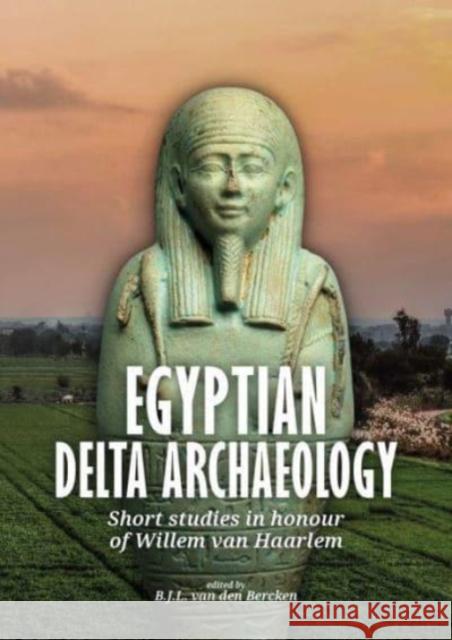 Egyptian Delta Archaeology: Short Studies in Honour of Willem Van Haarlem Ben Va 9789464260090 Sidestone Press - książka
