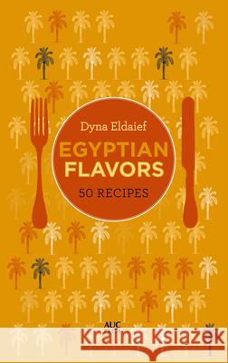 Egyptian Flavors: 50 Recipes Dyna Eldaief 9789774169274 The American University in Cairo Press - książka