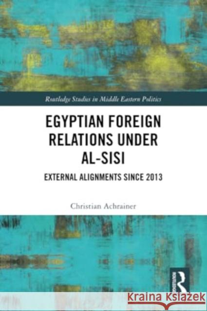 Egyptian Foreign Relations Under Al-Sisi: External Alignments Since 2013 Christian Achrainer 9781032213439 Routledge - książka