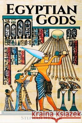 Egyptian Gods: Discover the Ancient Gods of Egyptian Mythology Stephan Weaver 9781523947195 Createspace Independent Publishing Platform - książka