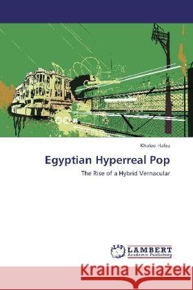 Egyptian Hyperreal Pop : The Rise of a Hybrid Vernacular Hafez, Khaled 9783659254147 LAP Lambert Academic Publishing - książka