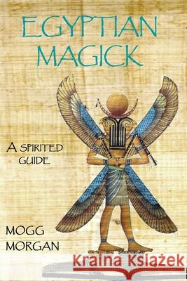 Egyptian Magick: A Spirited Guide Mogg Morgan 9781906958992 Mandrake of Oxford - książka