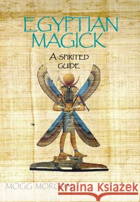 Egyptian Magick: A Spirited Guide Mogg Morgan 9781914153006 Mandrake of Oxford - książka