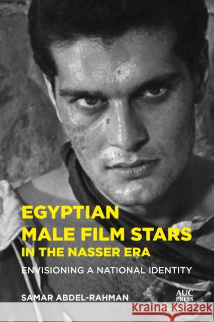 Egyptian Male Film Stars in the Nasser Era: Envisioning a National Identity Samar Abdel-Rahman 9781649034496 American University in Cairo Press - książka