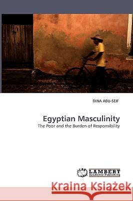 Egyptian Masculinity The Poor and the Burden of Responsibility Abu-Seif, Dina 9783838352442 LAP Lambert Academic Publishing AG & Co KG - książka
