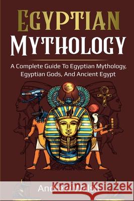 Egyptian Mythology: A Comprehensive Guide to Ancient Egypt Andrew Walsh 9781761036026 Ingram Publishing - książka