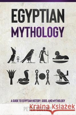 Egyptian Mythology: A Guide to Egyptian History, Gods, and Mythology Peter Collins 9781761037160 Ingram Publishing - książka