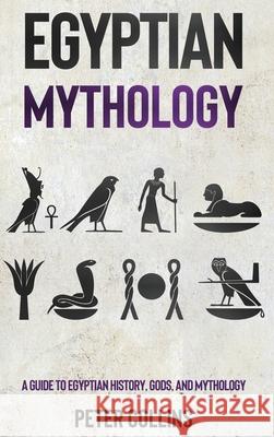 Egyptian Mythology: A Guide to Egyptian History, Gods, and Mythology Peter Collins 9781761037177 Ingram Publishing - książka