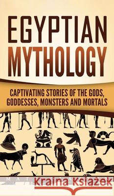 Egyptian Mythology: Captivating Stories of the Gods, Goddesses, Monsters and Mortals Matt Clayton 9781952191589 Refora Publications - książka