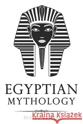 Egyptian Mythology: Classic Stories of Egyptian Myths, Gods, Goddesses, Heroes, and Monsters Scott Lewis 9781728804965 Independently Published - książka