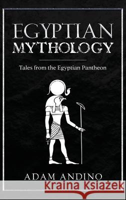 Egyptian Mythology: Tales from the Egyptian Pantheon Adam Andino 9781959018735 Rivercat Books LLC - książka