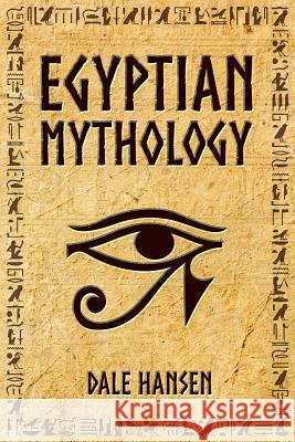 Egyptian Mythology: Tales of Egyptian Gods, Goddesses, Pharaohs, & the Legacy of Ancient Egypt. Dale Hansen 9781792944406 Independently Published - książka