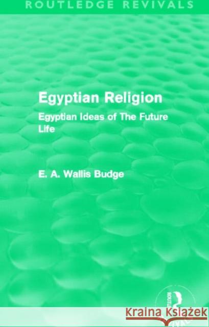 Egyptian Religion : Egyptian Ideas of The Future Life E. A. Wallis Budge 9780415662871 Routledge - książka