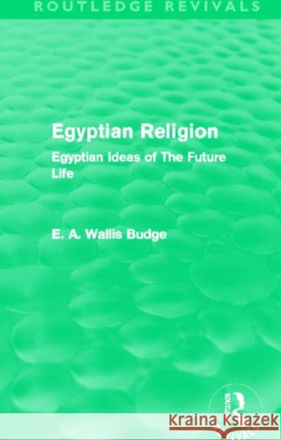 Egyptian Religion (Routledge Revivals): Egyptian Ideas of the Future Life E. A. Wallis Budge   9780415663410 Taylor and Francis - książka