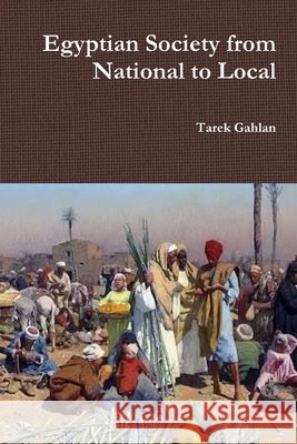 Egyptian Society from National to Local Tarek Gahlan 9781365839313 Lulu.com - książka