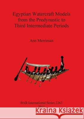 Egyptian Watercraft Models from the Predynastic to Third Intermediate Periods Ann Merriman   9781407308340 British Archaeological Reports - książka