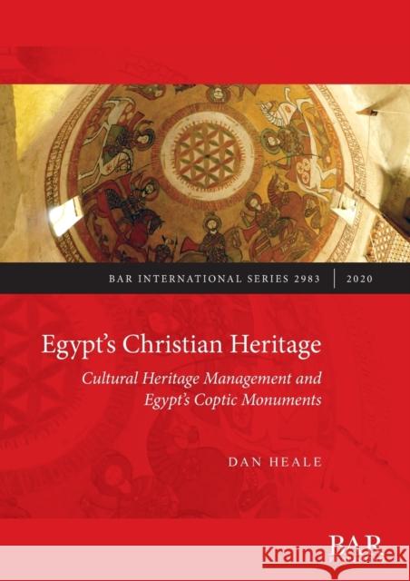 Egypt's Christian Heritage: Cultural Heritage Management and Egypt's Coptic Monuments Dan Heale 9781407316635 British Archaeological Reports (Oxford) Ltd - książka