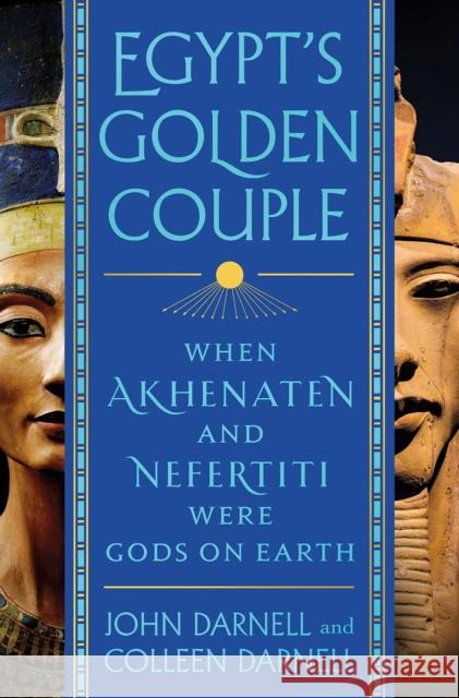 Egypt's Golden Couple: When Akhenaten and Nefertiti Were Gods on Earth John Darnell and Colleen Darnell 9781803991917 The History Press Ltd - książka