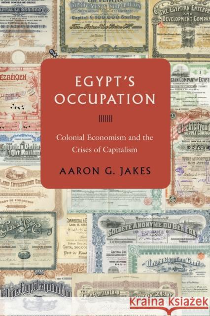 Egypt's Occupation: Colonial Economism and the Crises of Capitalism Aaron Jakes 9781503607194 Stanford University Press - książka