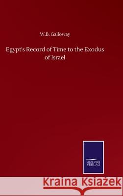 Egypt's Record of Time to the Exodus of Israel W. B. Galloway 9783752501070 Salzwasser-Verlag Gmbh - książka