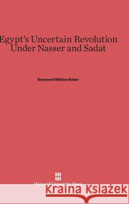 Egypt's Uncertain Revolution Under Nasser and Sadat Raymond William Baker 9780674280380 Walter de Gruyter - książka