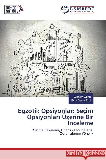 Egzotik Opsiyonlar: Seçim Opsiyonlari Üzerine Bir Inceleme : Isletme, Ekonomi, Finans ve Muhasebe Ögrencilerine Yönelik Özari, Çigdem; Demir Erol, Esra 9786202066686 LAP Lambert Academic Publishing - książka