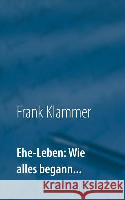 Ehe-Leben: Wie alles begann... Frank Klammer 9783738653281 Books on Demand - książka