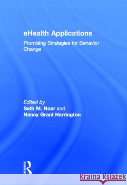 eHealth Applications : Promising Strategies for Behavior Change Seth M. Noar Nancy Harrington 9780415888172 Routledge - książka