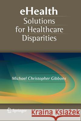 Ehealth Solutions for Healthcare Disparities Gibbons, Michael Christopher 9781441924971 Springer - książka