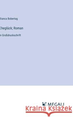 Ehegl?ck; Roman: in Gro?druckschrift Bianca Bobertag 9783387085952 Megali Verlag - książka