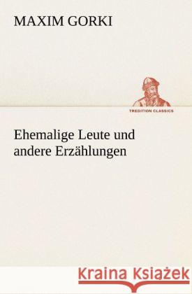 Ehemalige Leute und andere Erzählungen Gorki, Maxim 9783842468498 TREDITION CLASSICS - książka