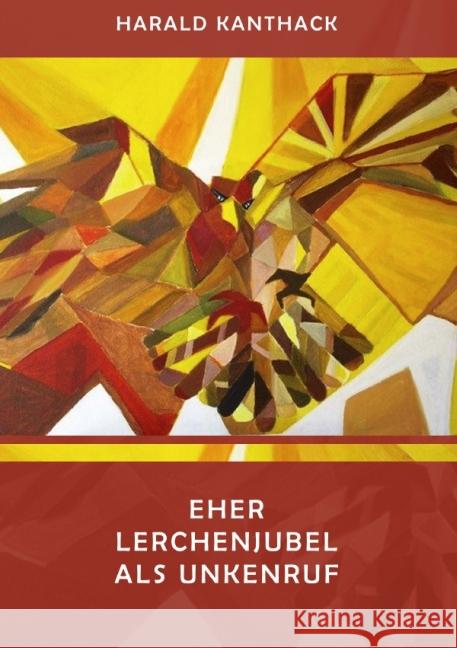 EHER LERCHENJUBEL ALS UNKENRUF : Für die Ewigkeit über die Ewigkeit -- Ein Trostbuch für Ungläubige Kanthack, Harald 9783844261103 epubli - książka