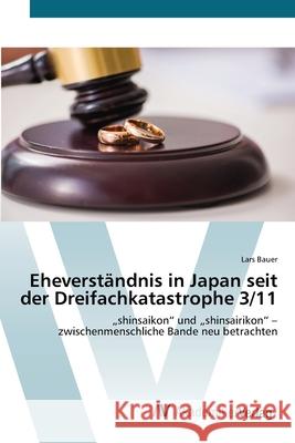 Eheverst?ndnis in Japan seit der Dreifachkatastrophe 3/11 Lars Bauer 9783639627961 AV Akademikerverlag - książka