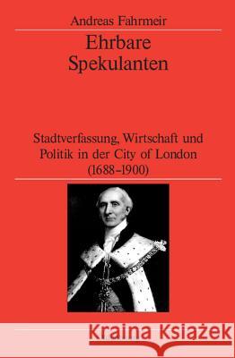 Ehrbare Spekulanten: Stadtverfassung, Wirtschaft Und Politik in Der City of London, 1688-1900 Fahrmeir, Andreas 9783486567250 Oldenbourg Wissenschaftsverlag - książka