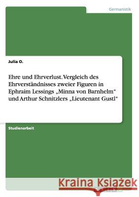 Ehre und Ehrverlust. Vergleich des Ehrverständnisses zweier Figuren in Ephraim Lessings 