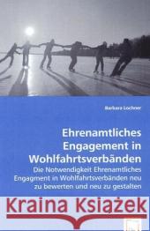 Ehrenamtliches Engagement in Wohlfahrtsverbänden : Die Notwendigkeit Ehrenamtliches Engagment in Wohlfahrtsverbänden neu zu bewerten und neu zu gestalten Lochner, Barbara 9783639061192 VDM Verlag Dr. Müller - książka