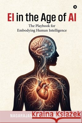 EI in the Age of AI: The Playbook for Embodying Human Intelligence Nagarajan J, Veena Ramanath 9798904516512 Notion Press - książka