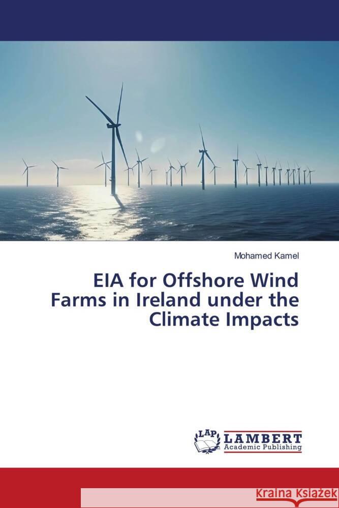 EIA for Offshore Wind Farms in Ireland under the Climate Impacts Kamel, Mohamed 9786206845690 LAP Lambert Academic Publishing - książka