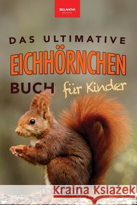 Eichh?rnchen Das Ultimative Eichh?rnchen-Buch f?r Kinder: Spannende Fakten, bunte Fotos & interaktiver Spa? Jenny Kellett Philipp Goldmann 9783690630962 Bellanova Books - książka
