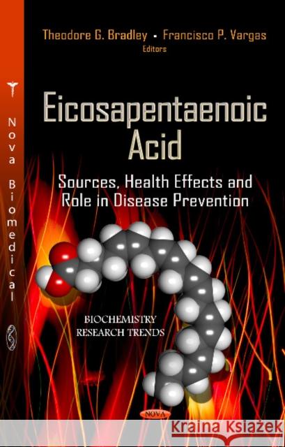 Eicosapentaenoic Acid: Sources, Health Effects & Role in Disease Prevention Theodore G Bradley, Francisco P Vargas 9781622574803 Nova Science Publishers Inc - książka