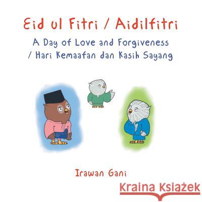 Eid ul Fitri / Aidilfitri: A Day of Love and Forgiveness / Hari Kemaafan dan Kasih Sayang Gani, Irawan 9781543741667 Partridge Singapore - książka