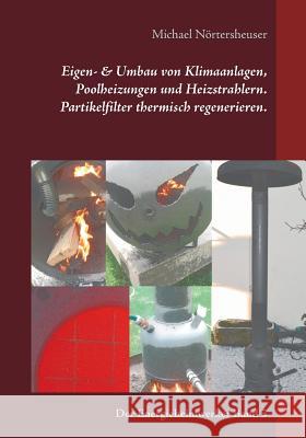 Eigen- & Umbau von Klimaanlagen, Poolheizungen und Heizstrahlern. Partikelfilter thermisch regenerieren.: Der Energieheimwerker Band 5 Nörtersheuser, Michael 9783748171065 Books on Demand - książka