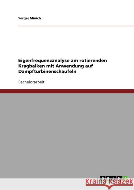 Eigenfrequenzanalyse am rotierenden Kragbalken mit Anwendung auf Dampfturbinenschaufeln Sergej Minich 9783638926171 Grin Verlag - książka