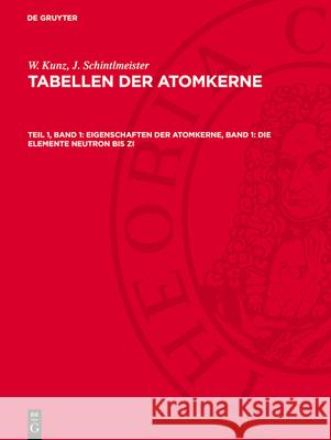 Eigenschaften der Atomkerne, Band 1: Die Elemente Neutron bis Zi J. Schintlmeister, W. Kunz 9783112762646 De Gruyter (JL) - książka