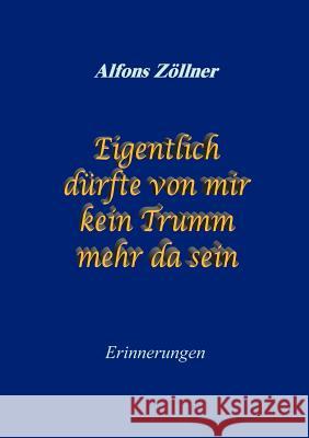 Eigentlich dürfte von mir kein Trumm mehr da sein: Erinnerungen Alfons Zöllner 9783831136070 Books on Demand - książka