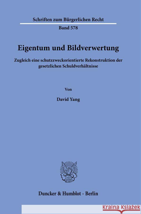 Eigentum Und Bildverwertung: Zugleich Eine Schutzzweckorientierte Rekonstruktion Der Gesetzlichenschuldverhaltnisse David Yang 9783428191178 Duncker & Humblot - książka